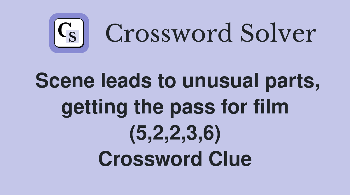 Scene leads to unusual parts, getting the pass for film (5,2,2,3,6) Crossword Clue