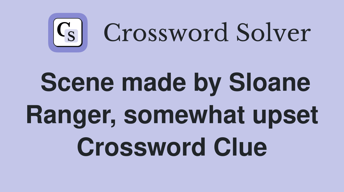 Scene made by Sloane Ranger, somewhat upset Crossword Clue