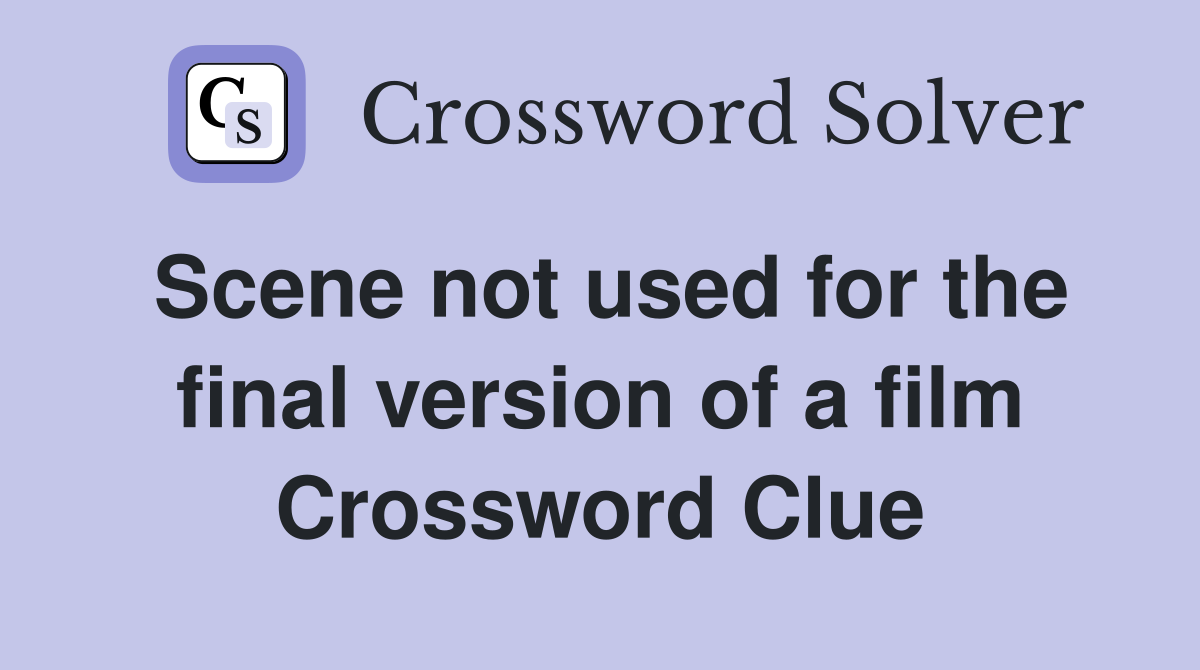 Scene not used for the final version of a film Crossword Clue