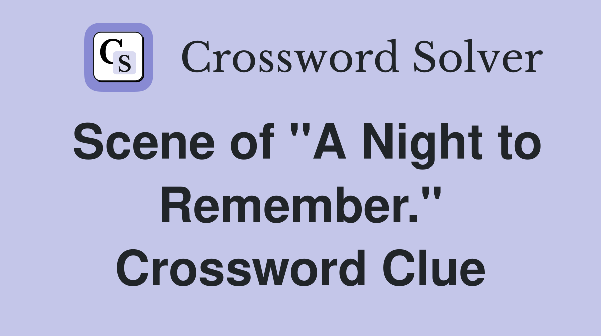 Scene of "A Night to Remember." Crossword Clue