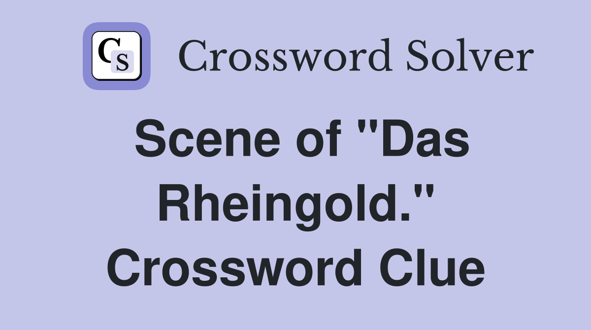Scene of "Das Rheingold." Crossword Clue