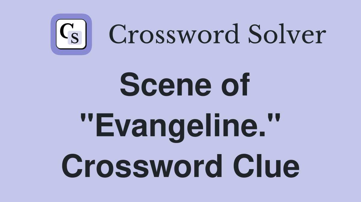 Scene of "Evangeline." Crossword Clue