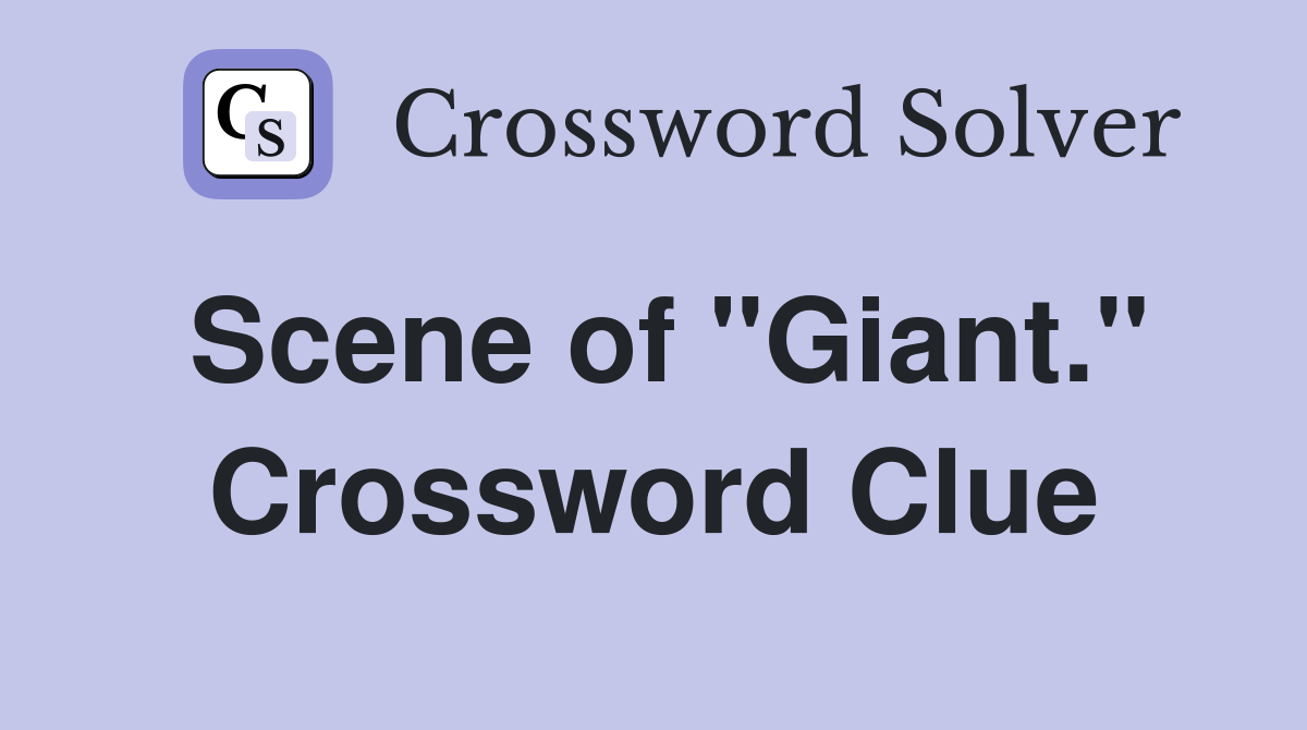 Scene of "Giant." Crossword Clue