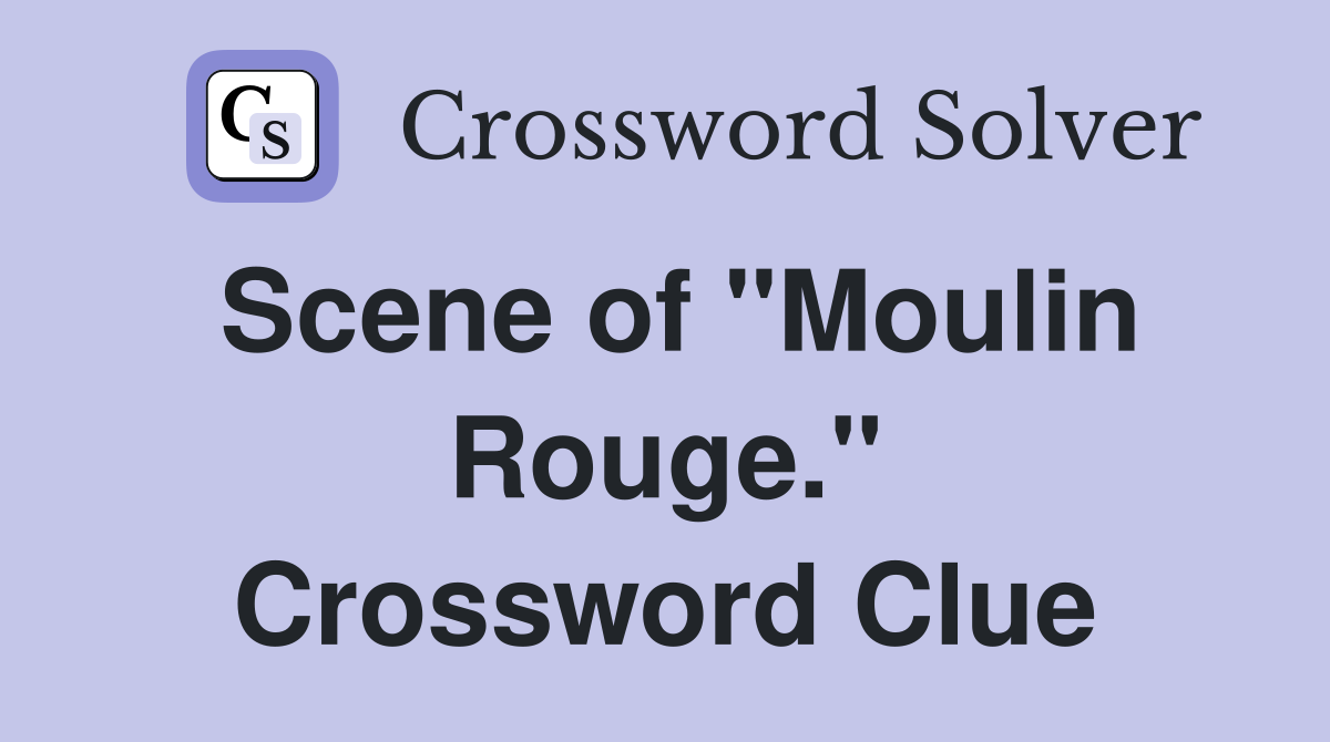 Scene of "Moulin Rouge." Crossword Clue