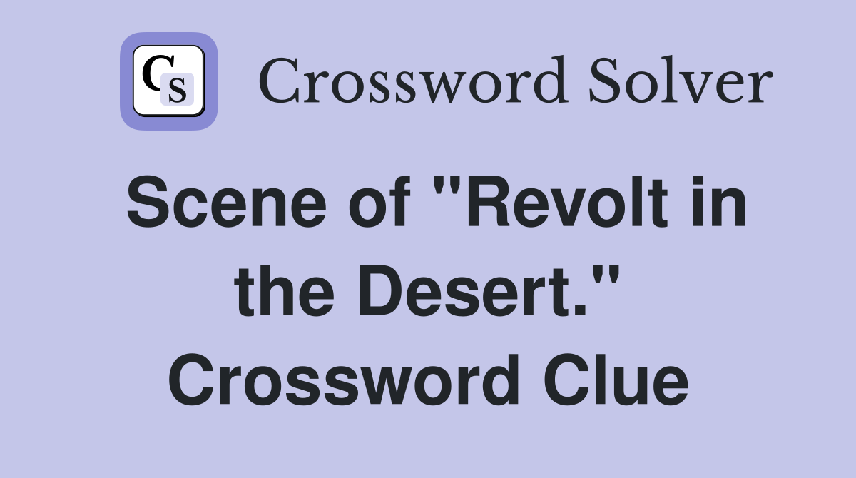 Scene of "Revolt in the Desert." Crossword Clue