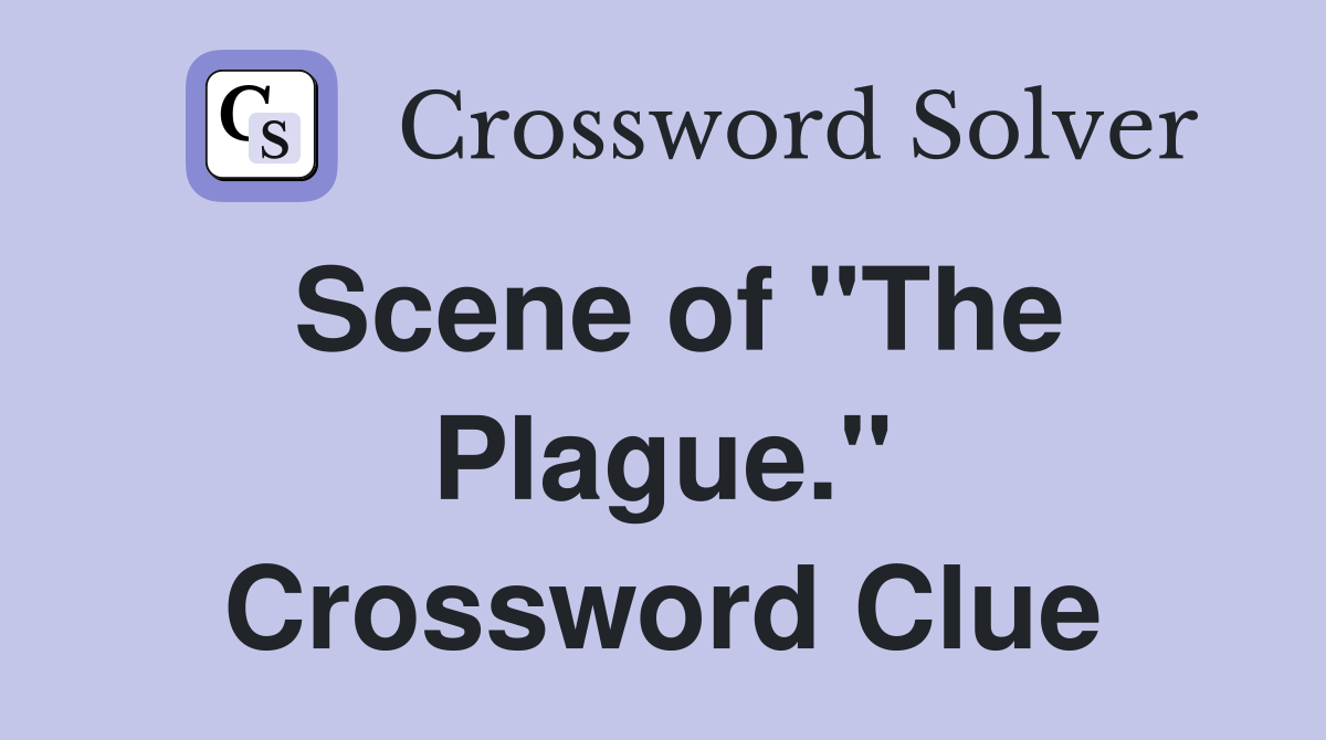 Scene of "The Plague." Crossword Clue