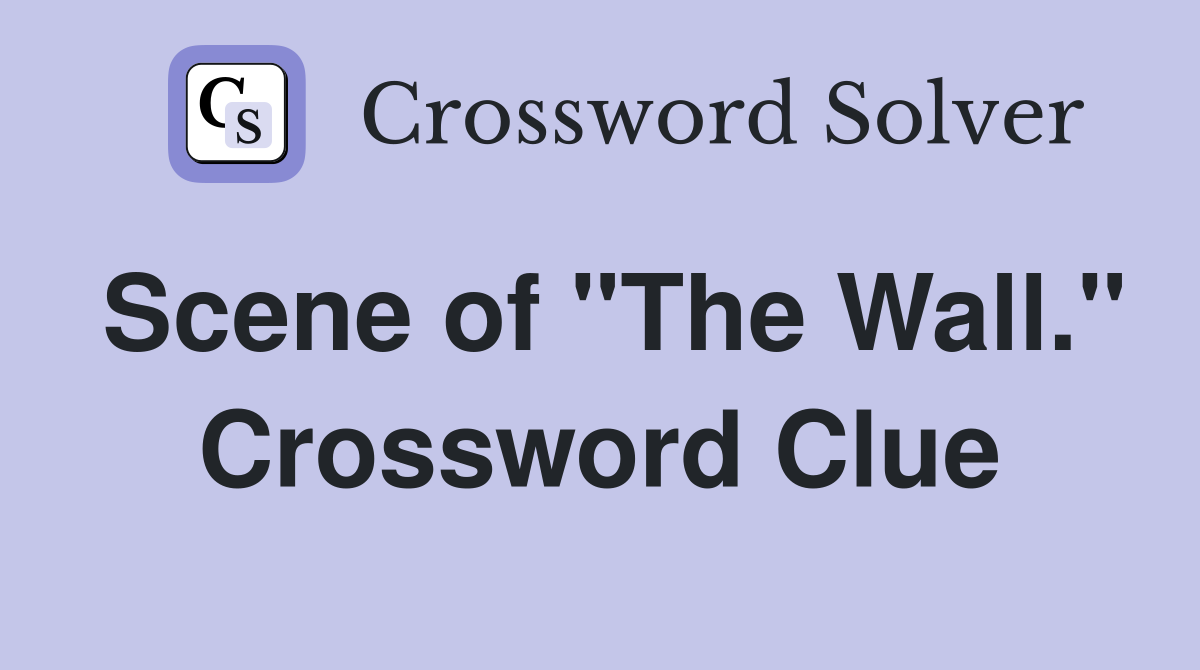 Scene of "The Wall." Crossword Clue