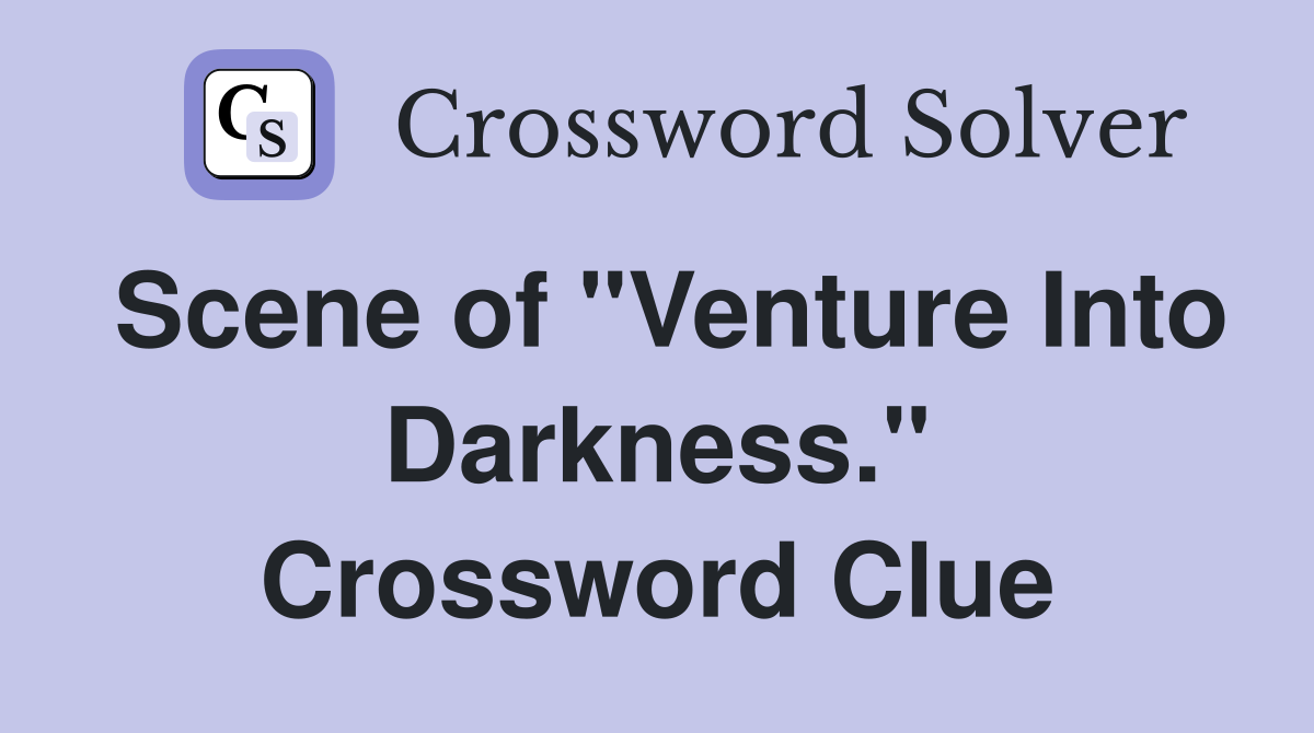 Scene of "Venture Into Darkness." Crossword Clue