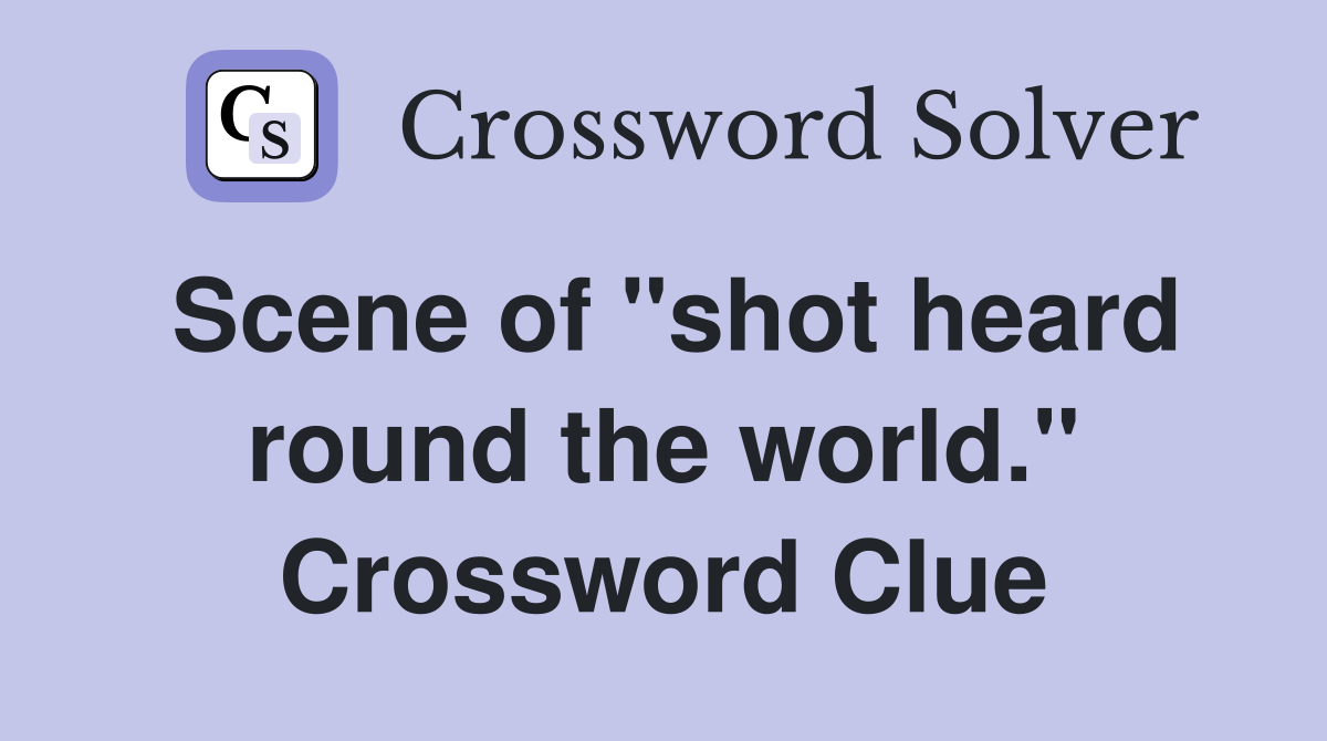 Scene of "shot heard round the world." Crossword Clue