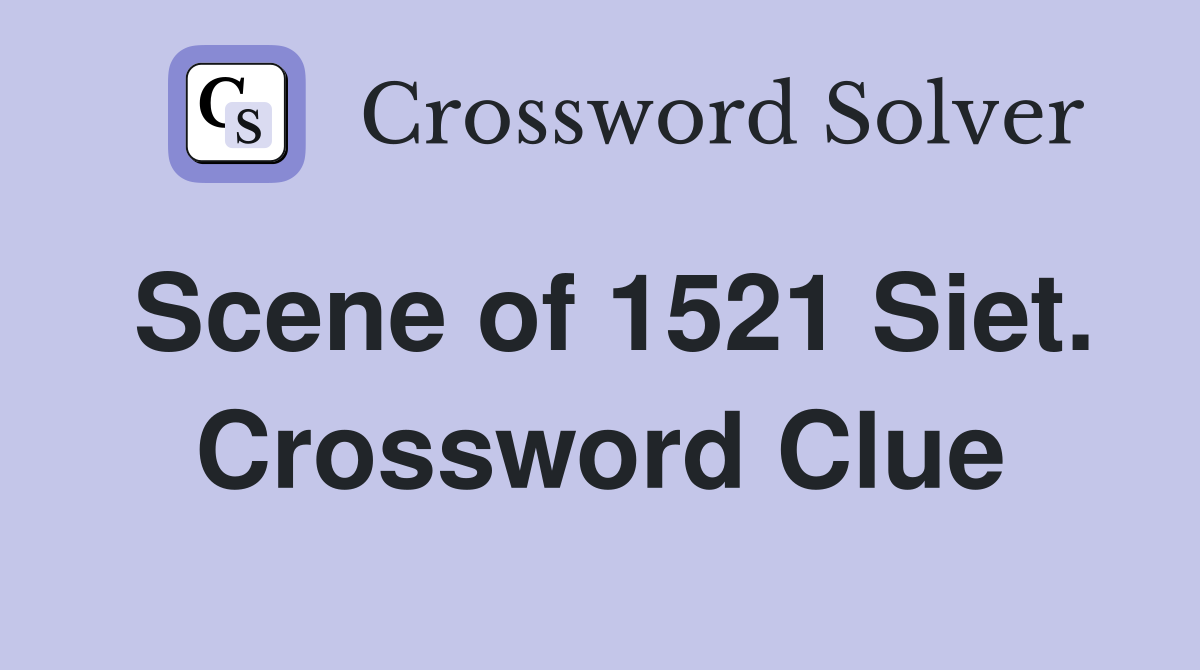 Scene of 1521 Siet. Crossword Clue