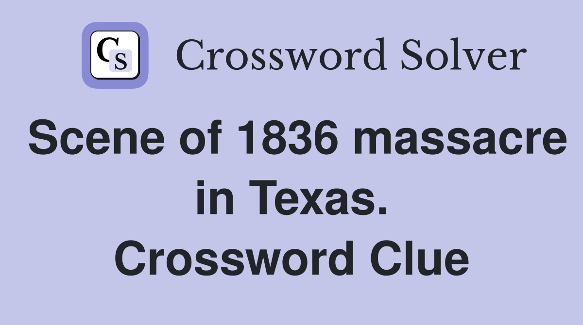 Scene of 1836 massacre in Texas. Crossword Clue