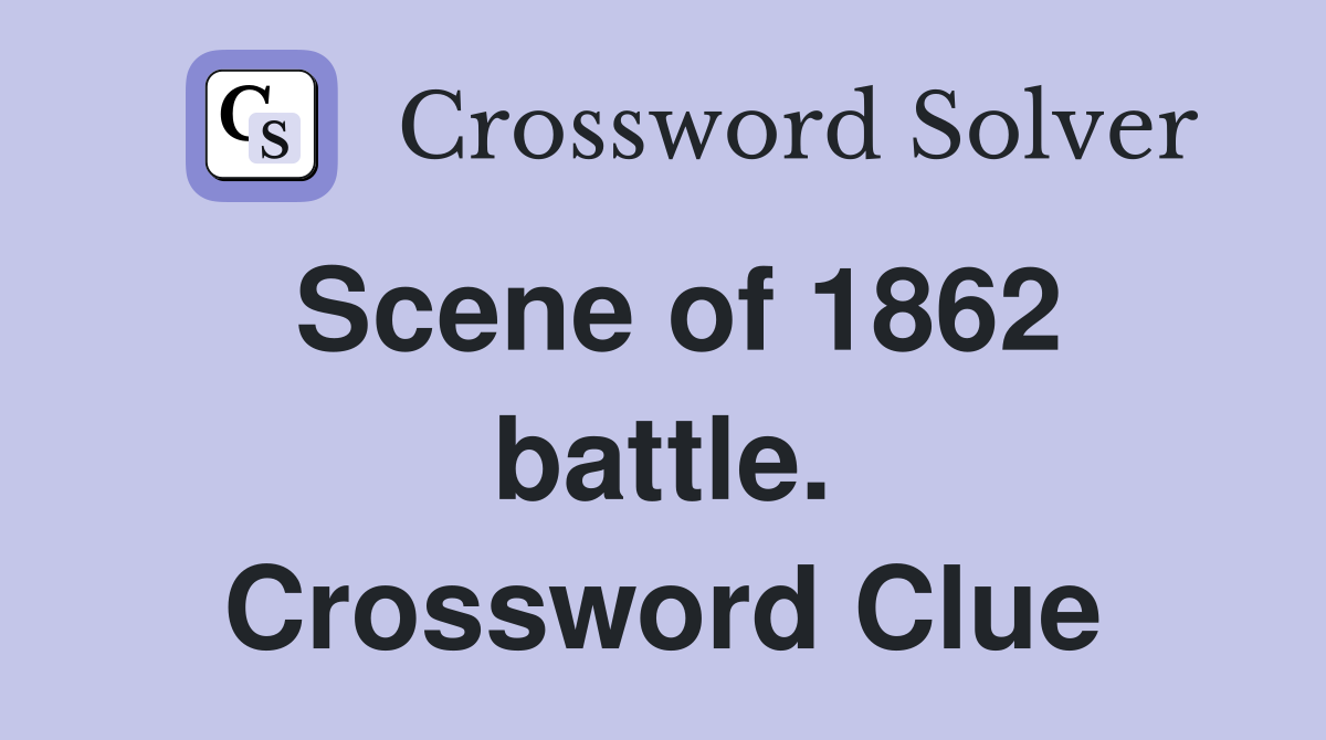 Scene of 1862 battle. Crossword Clue