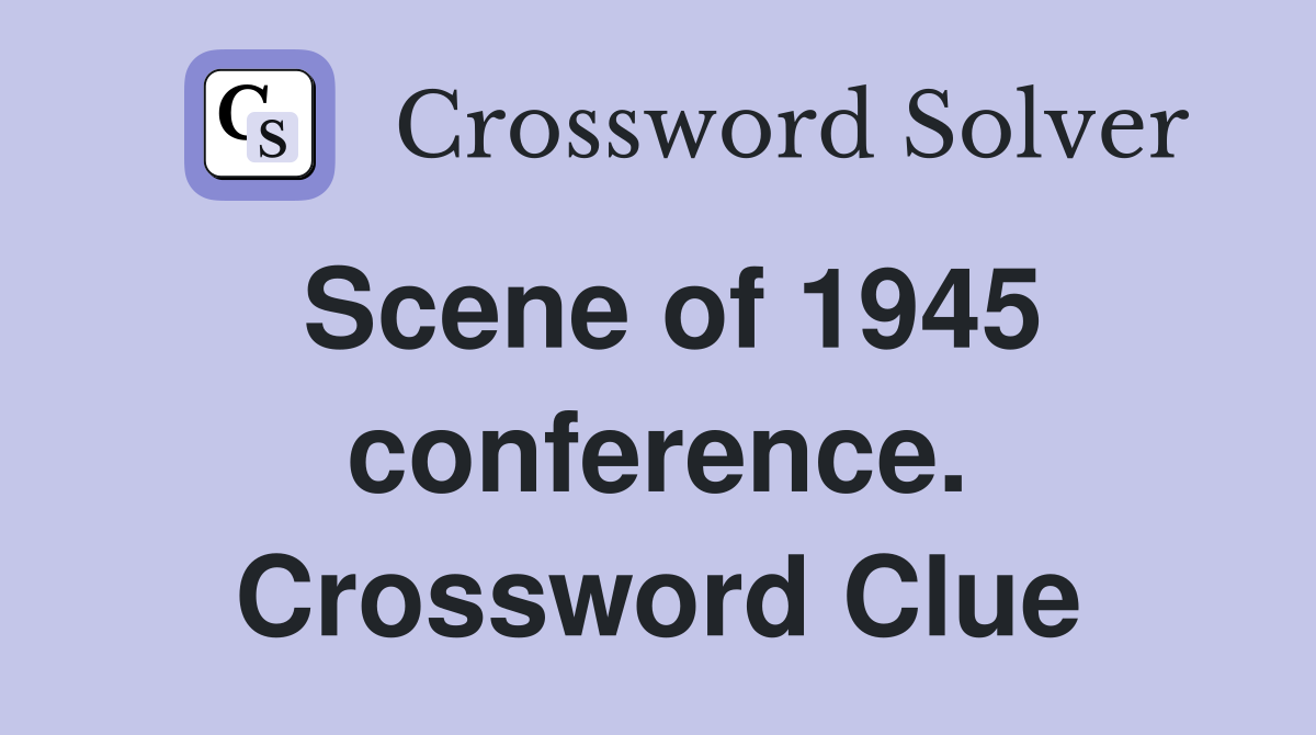 Scene of 1945 conference. Crossword Clue