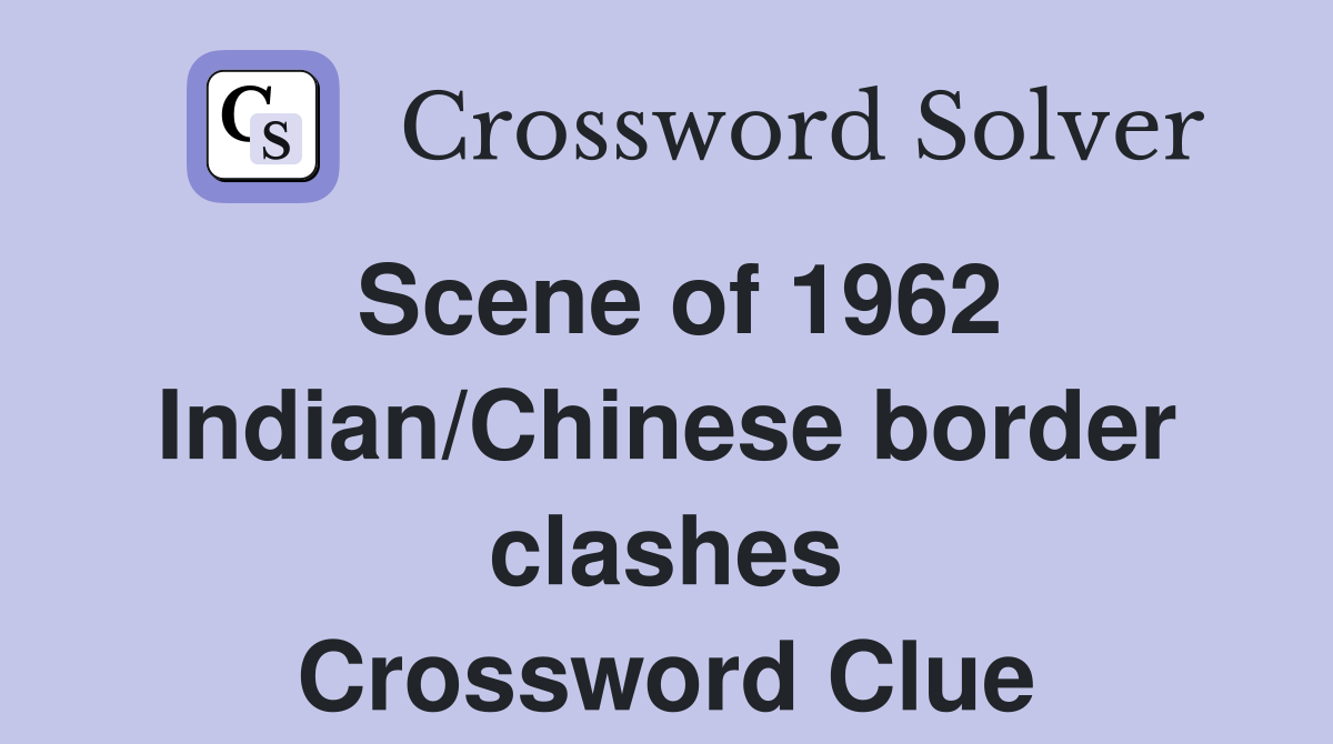 Scene of 1962 Indian/Chinese border clashes Crossword Clue