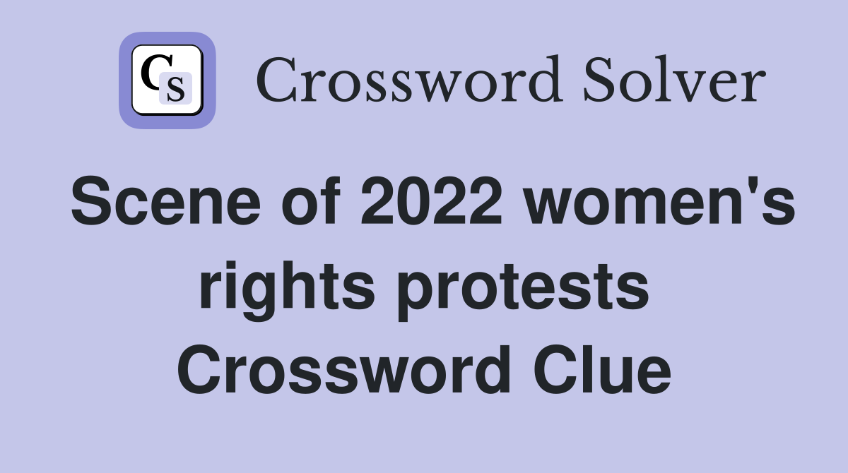 Scene of 2022 women's rights protests Crossword Clue