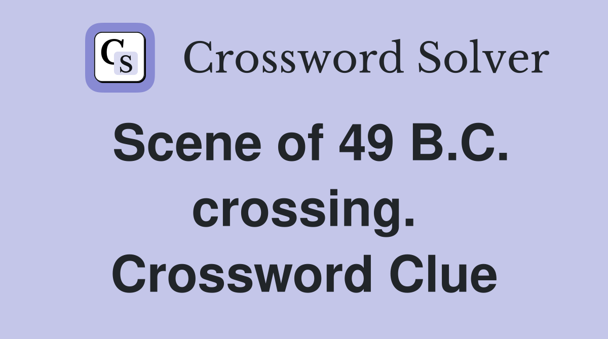 Scene of 49 B.C. crossing. Crossword Clue