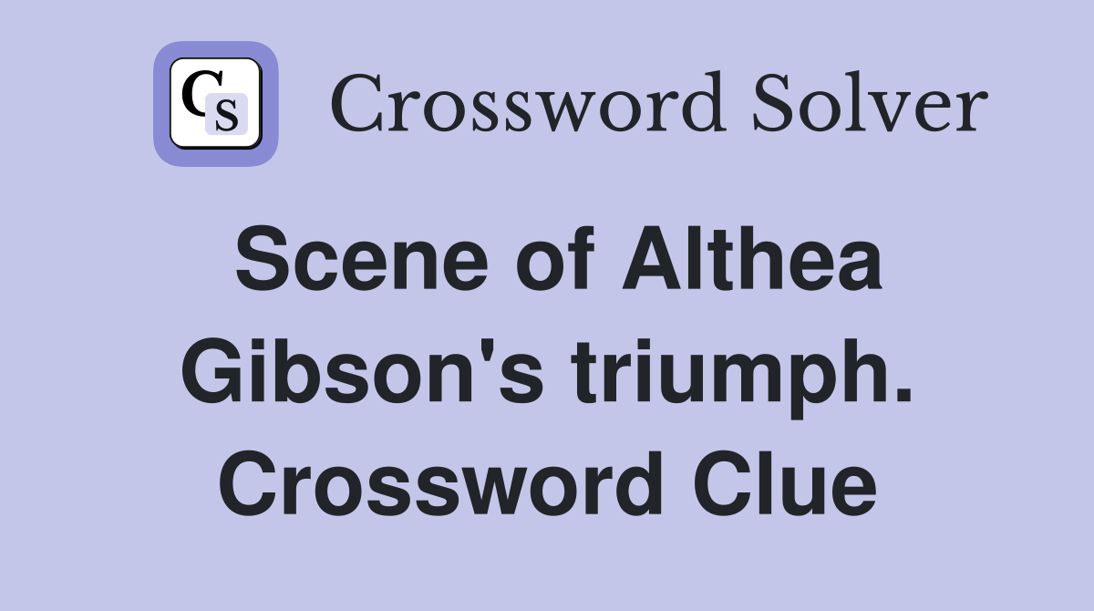 Scene of Althea Gibson's triumph. Crossword Clue