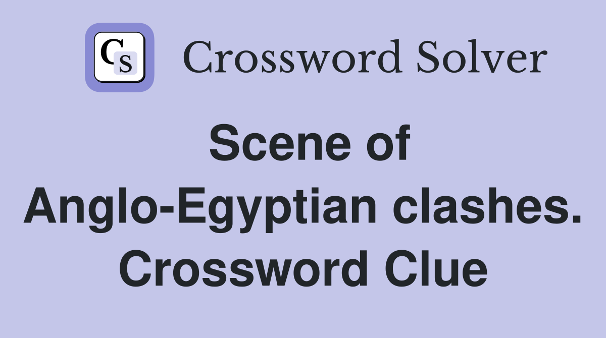 Scene of Anglo-Egyptian clashes. Crossword Clue