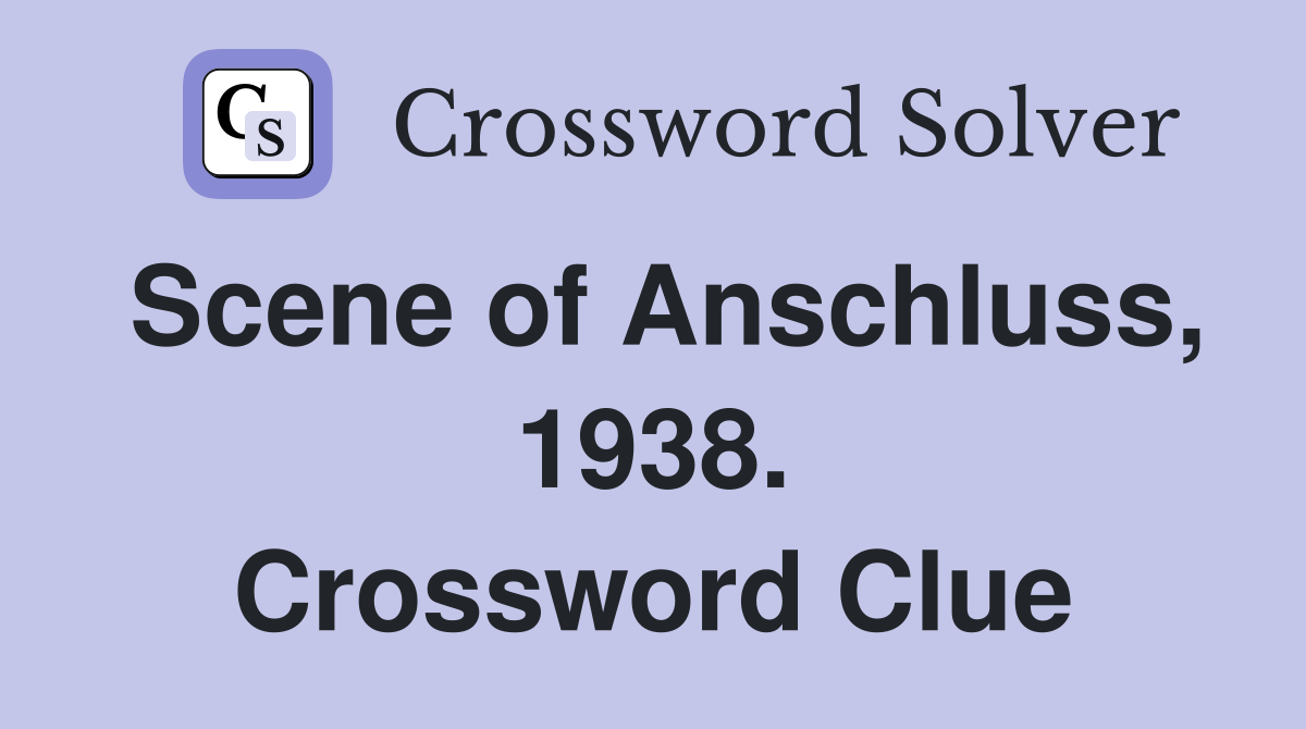 Scene of Anschluss, 1938. Crossword Clue