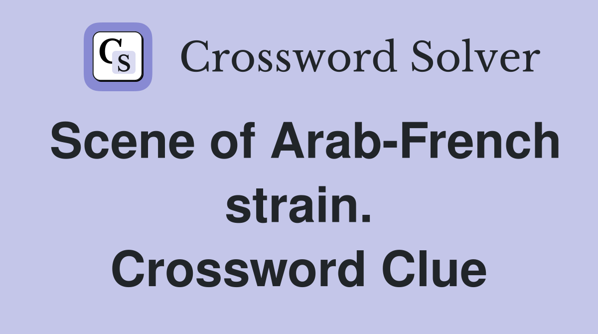 Scene of Arab-French strain. Crossword Clue
