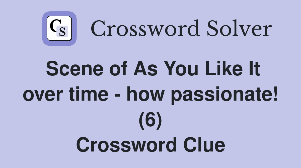 Scene of As You Like It over time - how passionate! (6) Crossword Clue