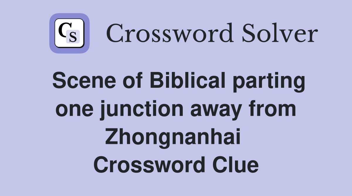 Scene of Biblical parting one junction away from Zhongnanhai  Crossword Clue
