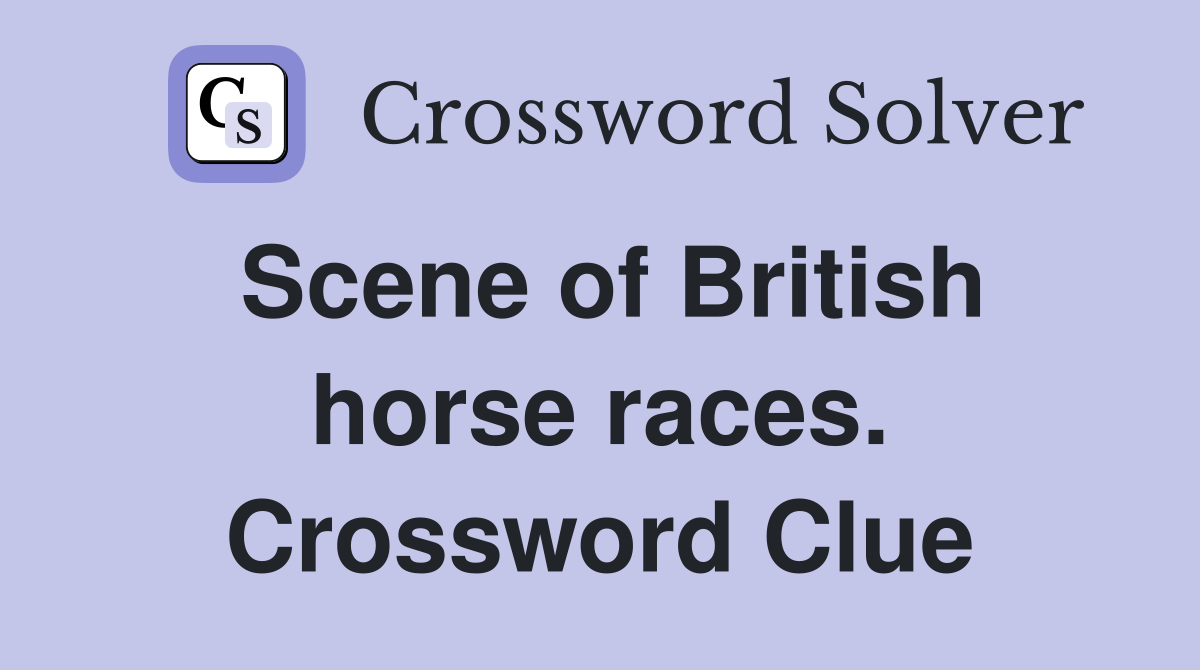 Scene of British horse races. Crossword Clue