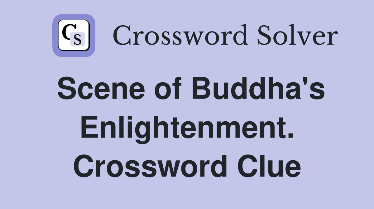Scene of Buddha's Enlightenment. Crossword Clue