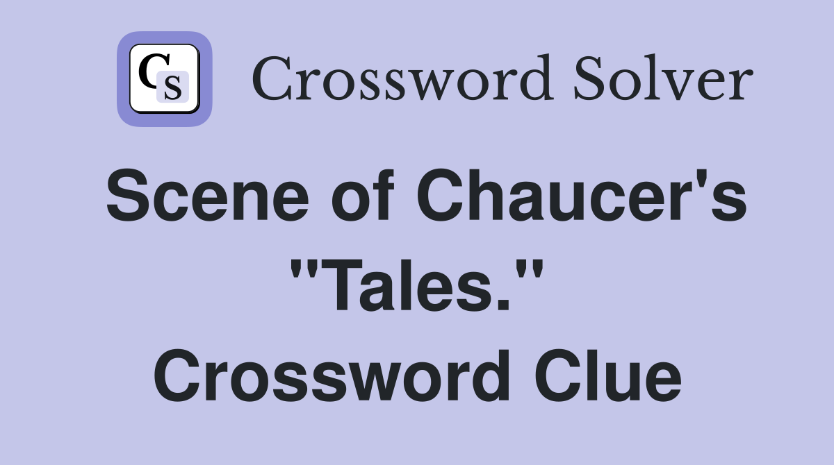 Scene of Chaucer's "Tales." Crossword Clue