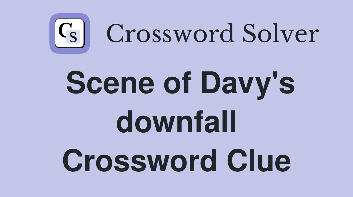 Scene of Davy's downfall Crossword Clue
