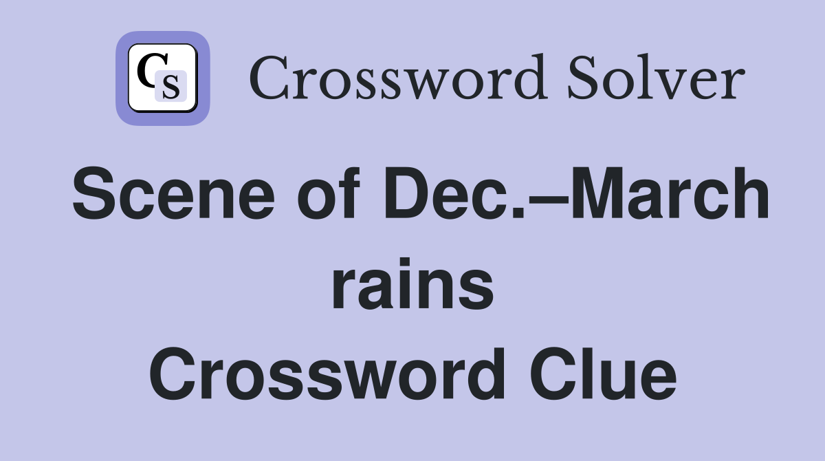 Scene of Dec.–March rains Crossword Clue