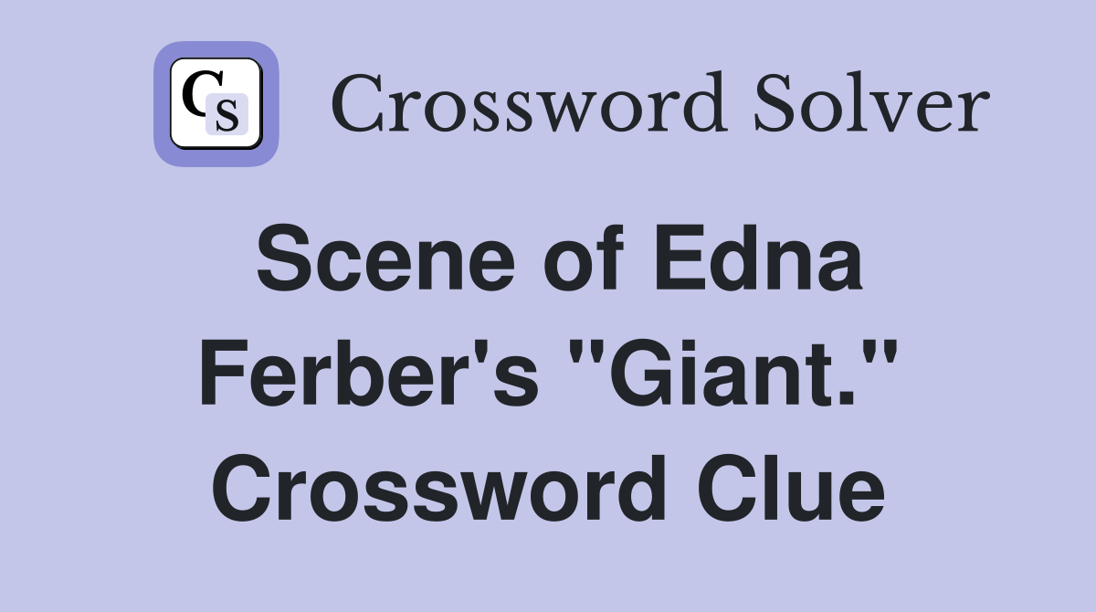 Scene of Edna Ferber's "Giant." Crossword Clue