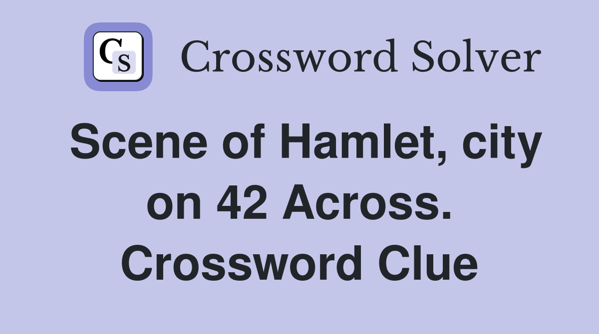 Scene of Hamlet, city on 42 Across. Crossword Clue