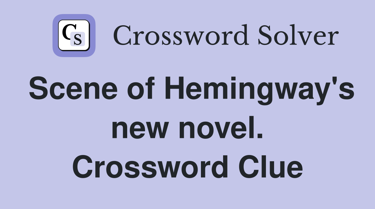 Scene of Hemingway's new novel. Crossword Clue