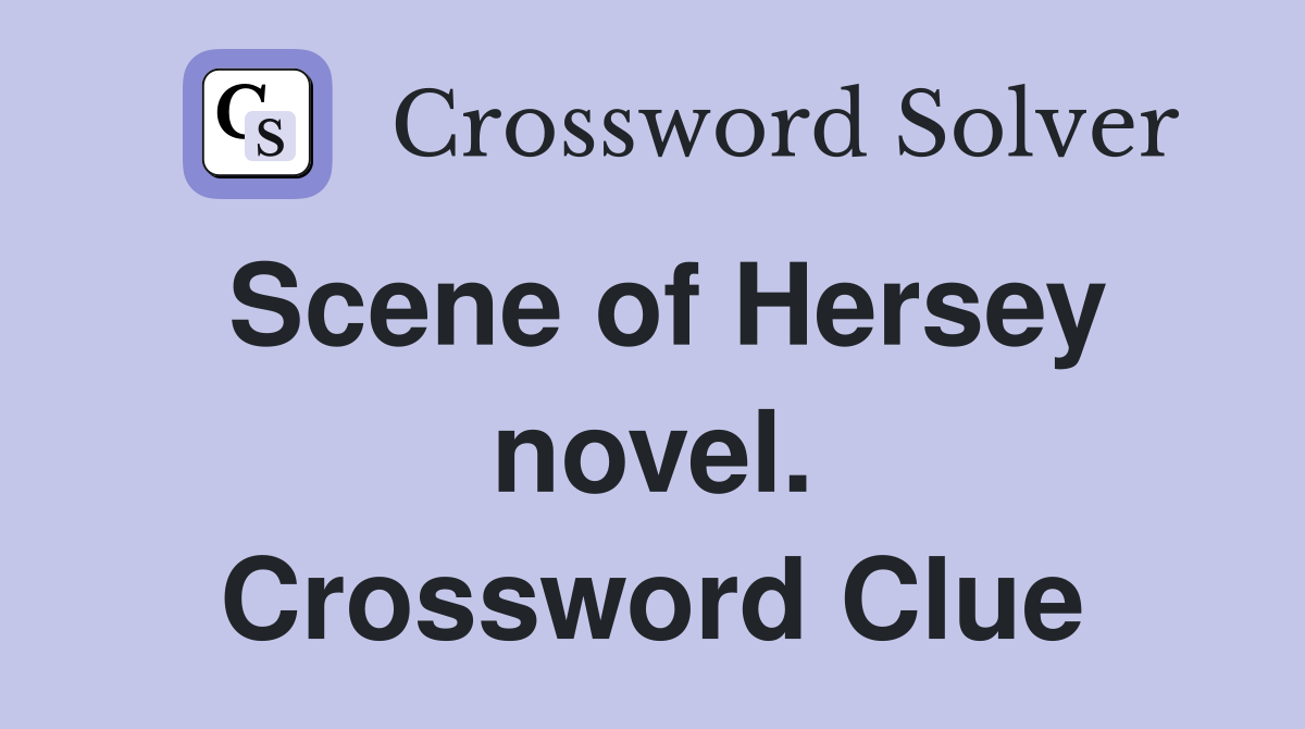 Scene of Hersey novel. Crossword Clue