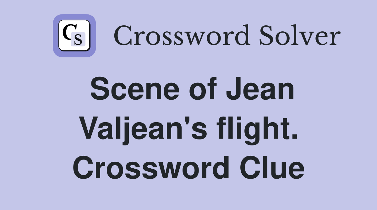 Scene of Jean Valjean's flight. Crossword Clue