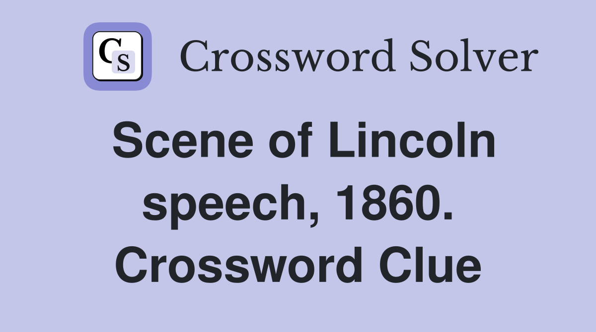 Scene of Lincoln speech, 1860. Crossword Clue