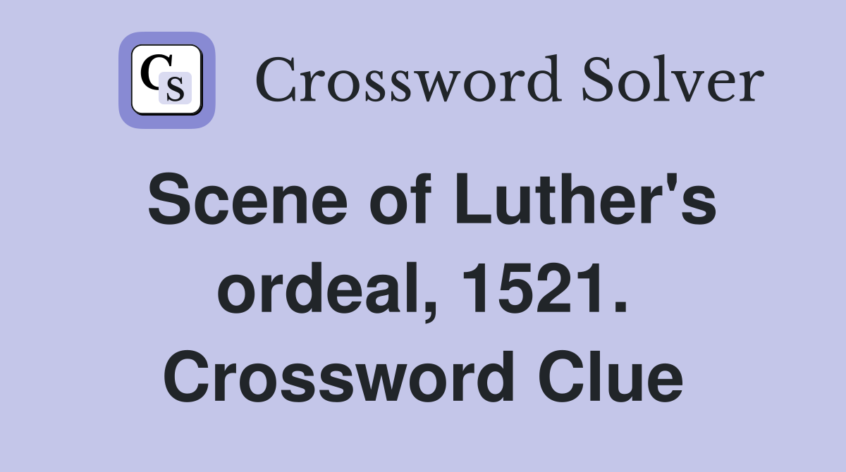Scene of Luther's ordeal, 1521. Crossword Clue