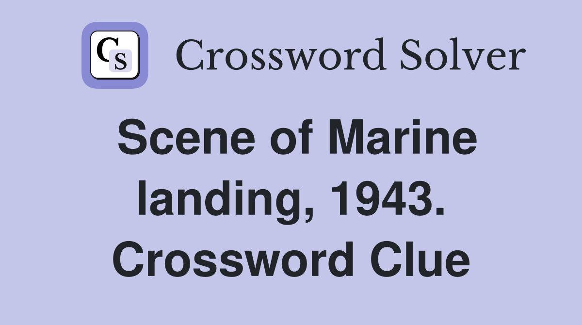 Scene of Marine landing, 1943. Crossword Clue