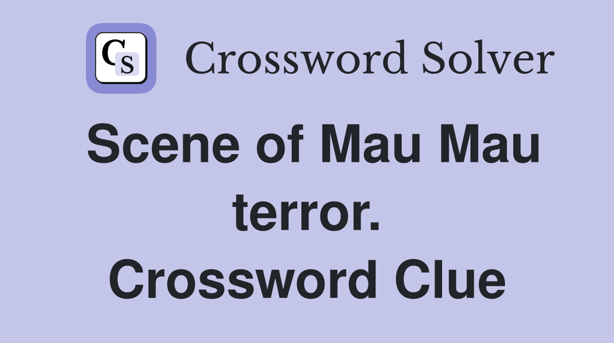Scene of Mau Mau terror. Crossword Clue