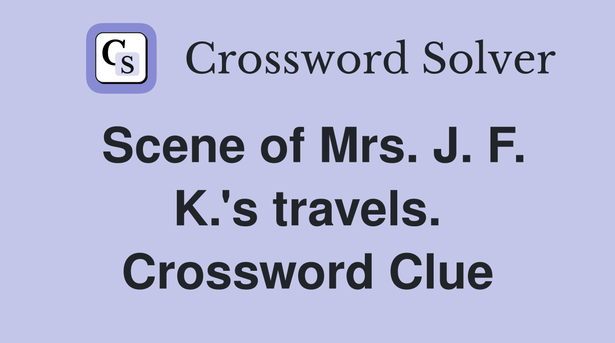 Scene of Mrs. J. F. K.'s travels. Crossword Clue