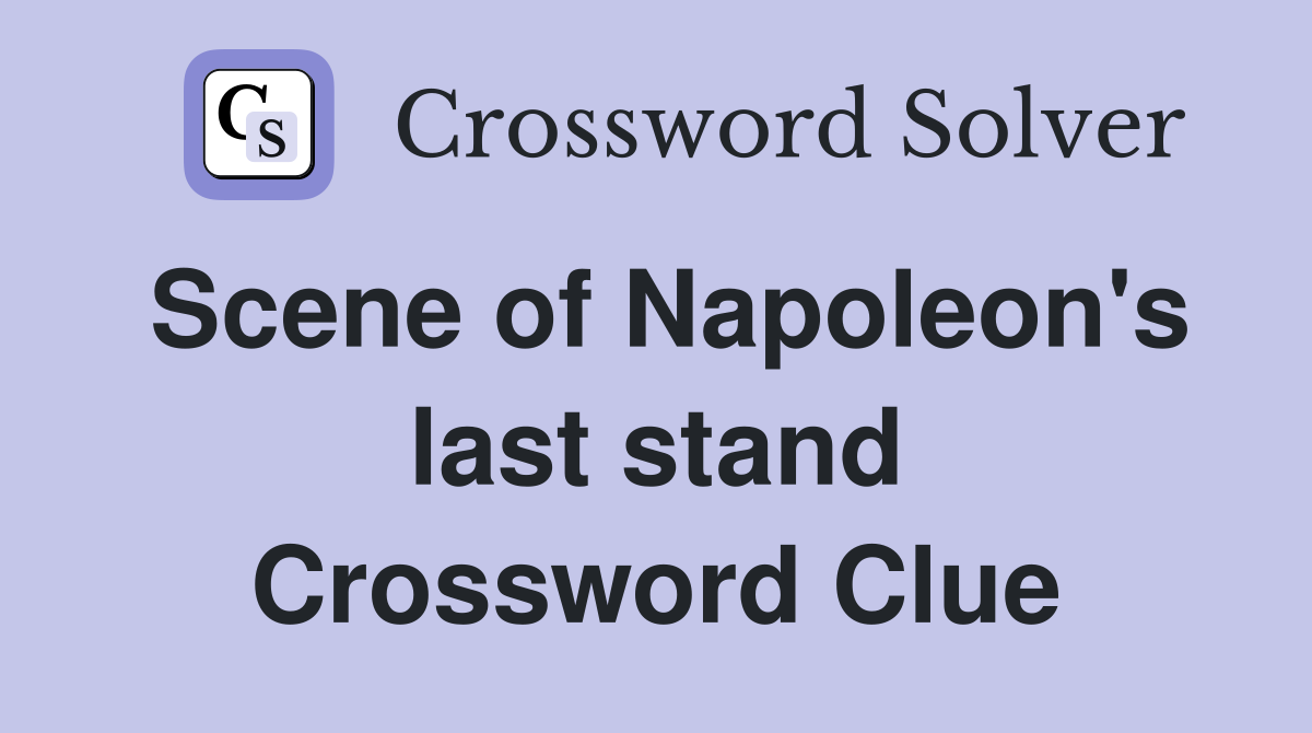 Scene of Napoleon's last stand Crossword Clue