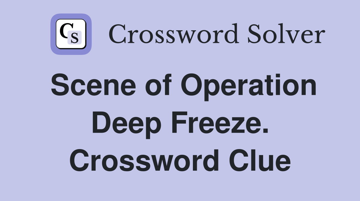 Scene of Operation Deep Freeze. Crossword Clue