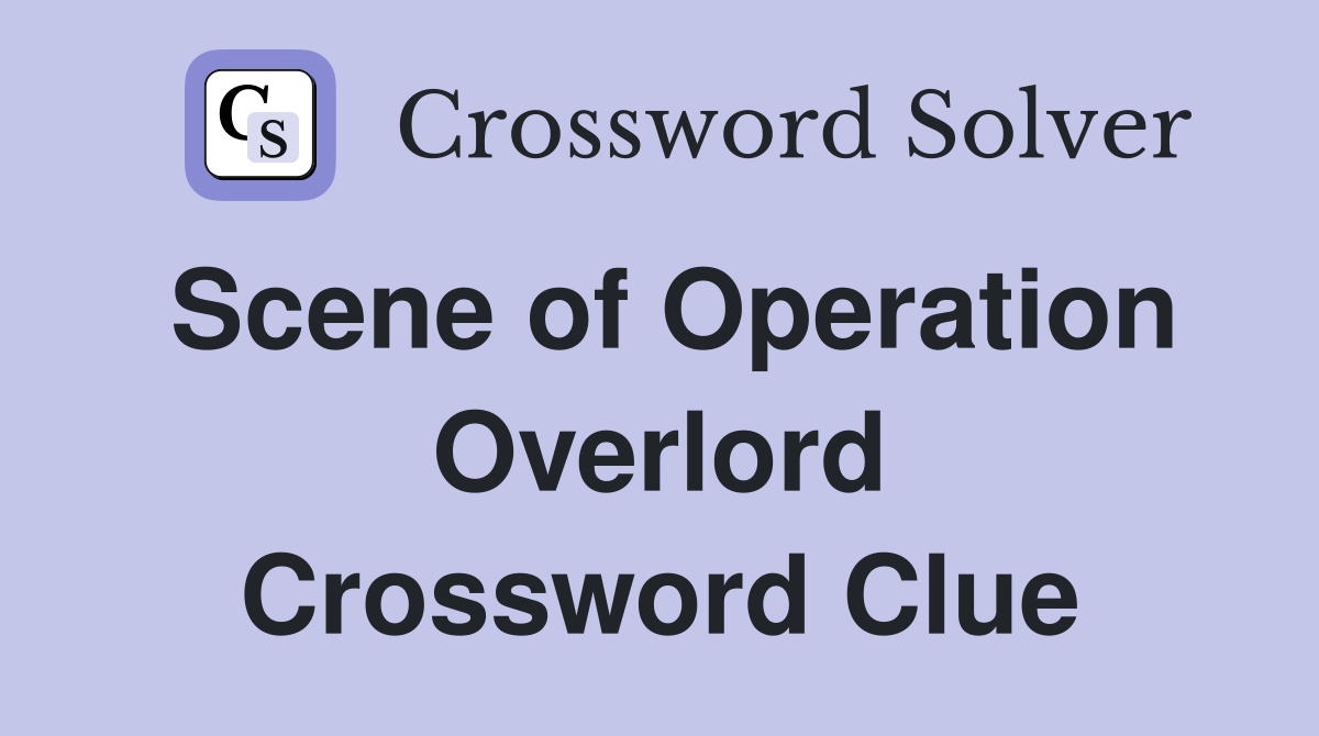 Scene of Operation Overlord Crossword Clue