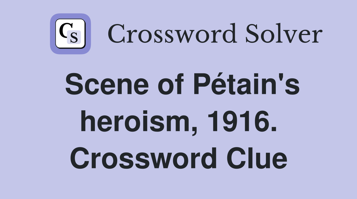 Scene of Pétain's heroism, 1916. Crossword Clue