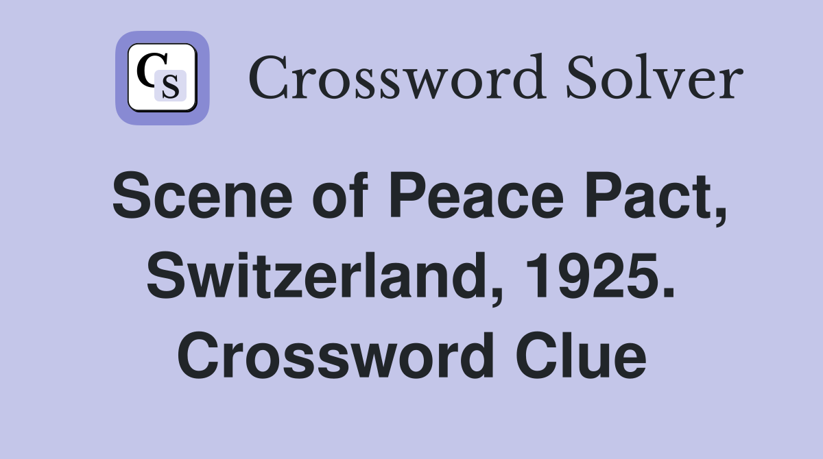 Scene of Peace Pact, Switzerland, 1925. Crossword Clue