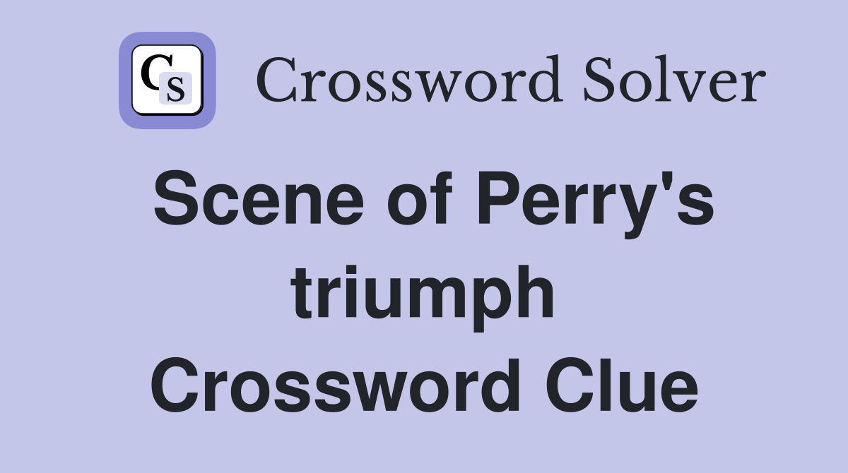 Scene of Perry's triumph Crossword Clue