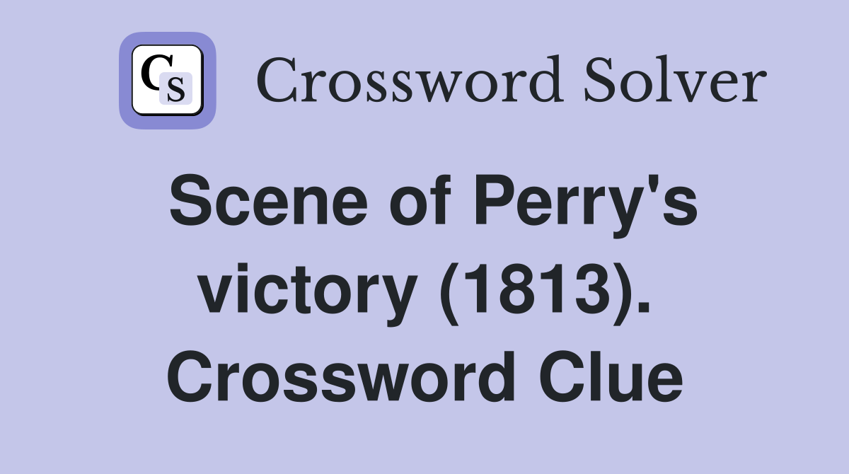 Scene of Perry's victory (1813). Crossword Clue