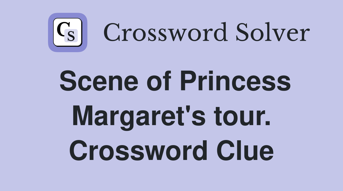 Scene of Princess Margaret's tour. Crossword Clue