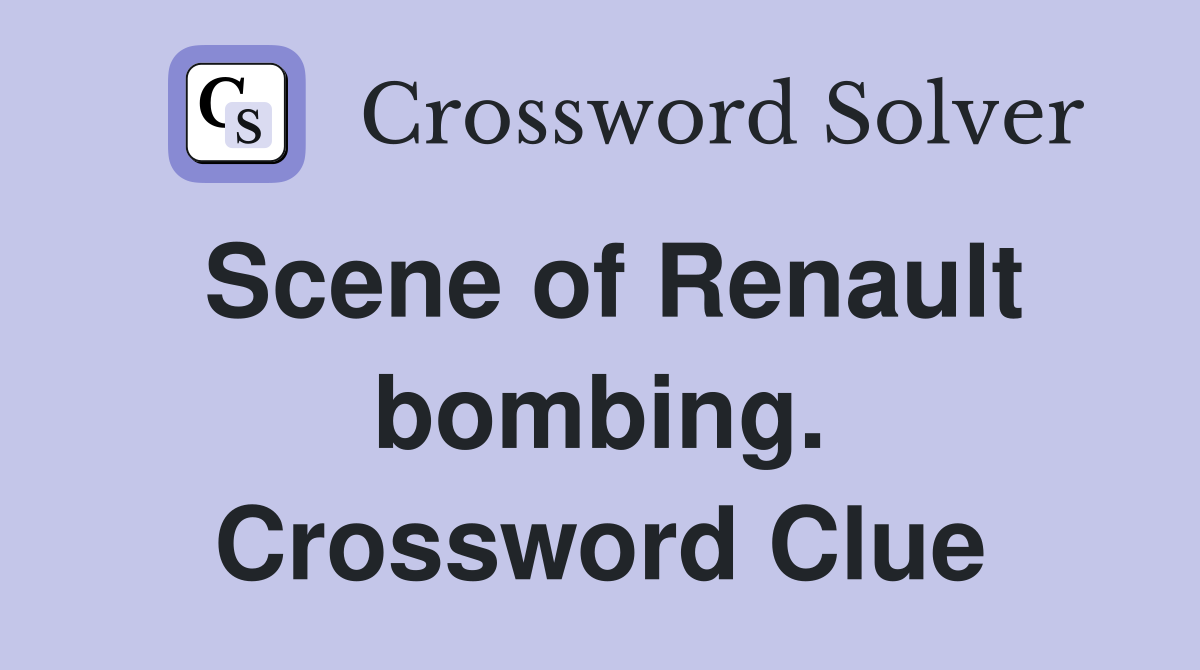 Scene of Renault bombing. Crossword Clue